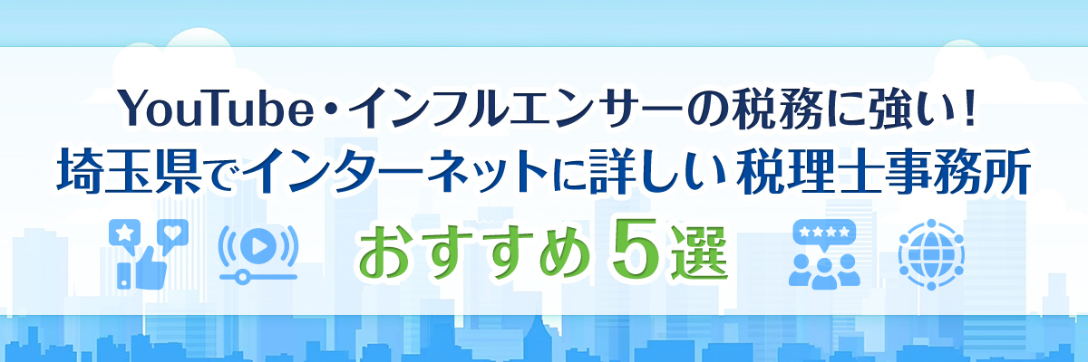 YouTube・インフルエンサーの税務に強い！埼玉県でインターネットに詳しい税理士事務所おすすめ5選